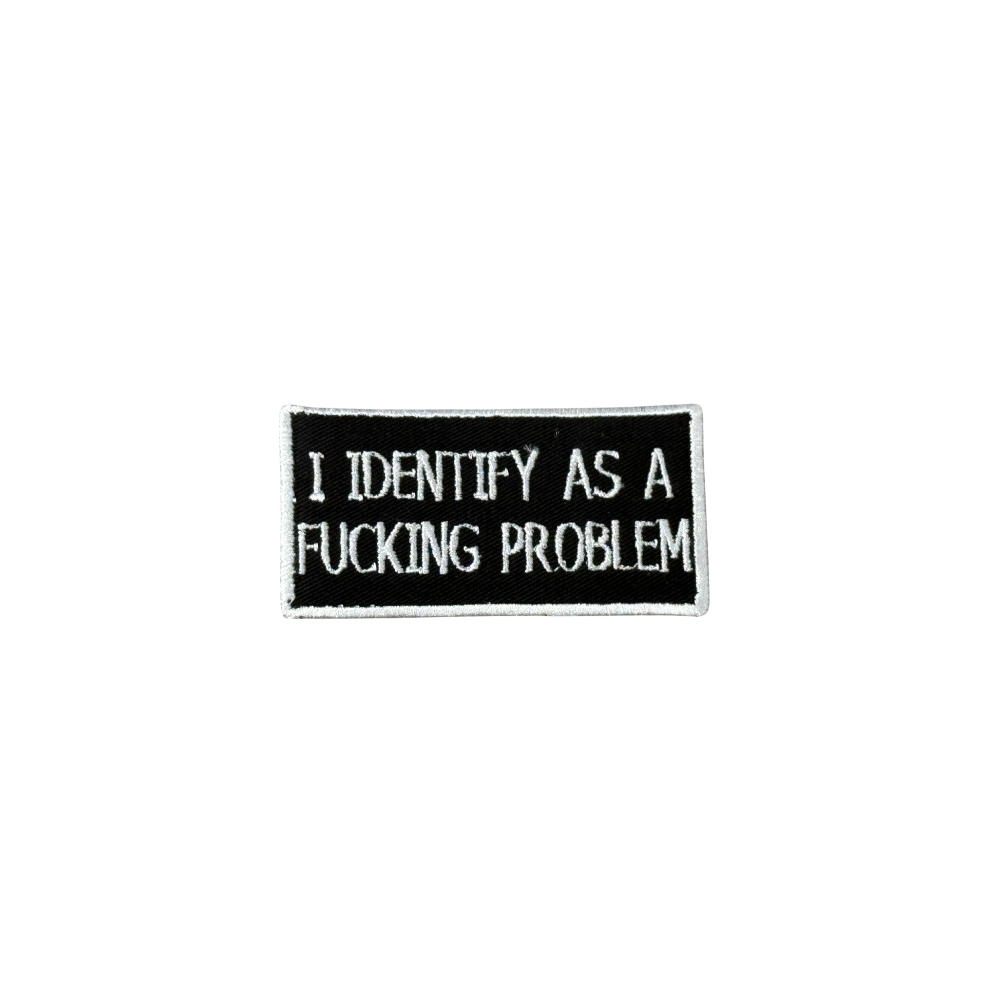 I Identify As A Fucking Problem Patch