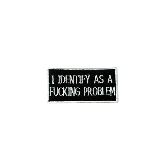 I Identify As A Fucking Problem Patch