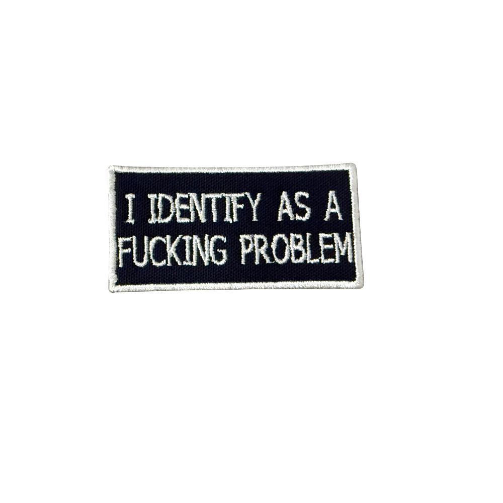 I Identify As A Fucking Problem Patch