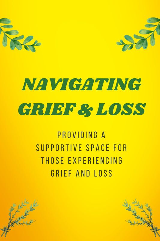 Navigating Grief & Loss: Providing a Supportive Space For Those Experiencing Grief & Loss