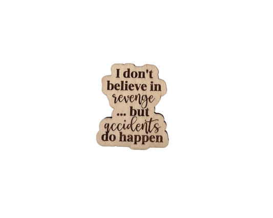 I Don't Believe In Revenge, But Accidents Do Happen - Snarky Wooden Magnet